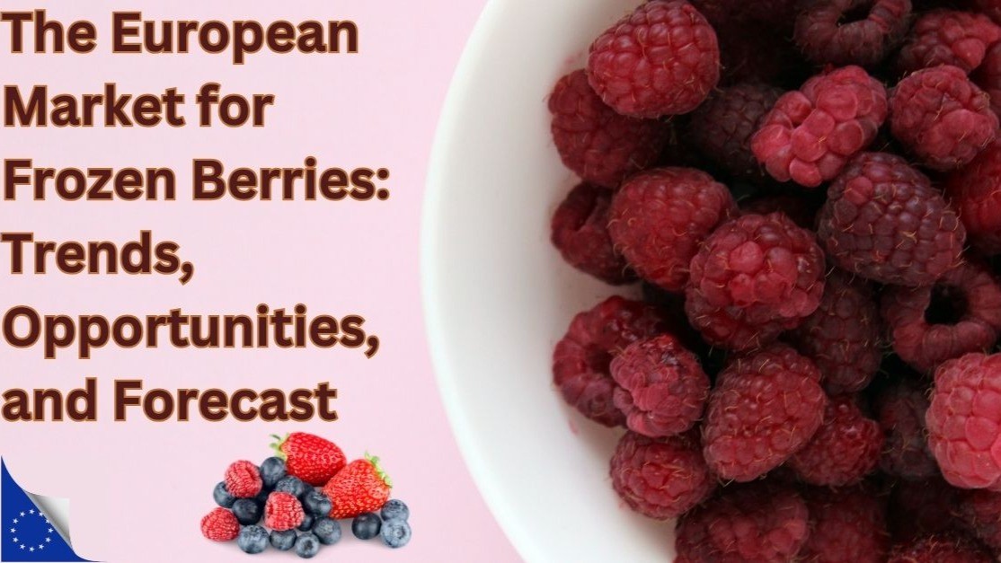 The European Market for Frozen Berries: Trends, Opportunities, and Forecast